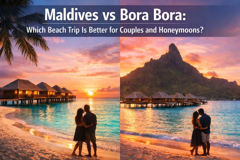Maldives vs Bora Bora: Which Beach Trip Is Better for Couples and Honeymoons?